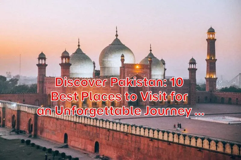 Discover-Pakistan-10-Best-Places-to-Visit-for-an-Unforgettable-Journey