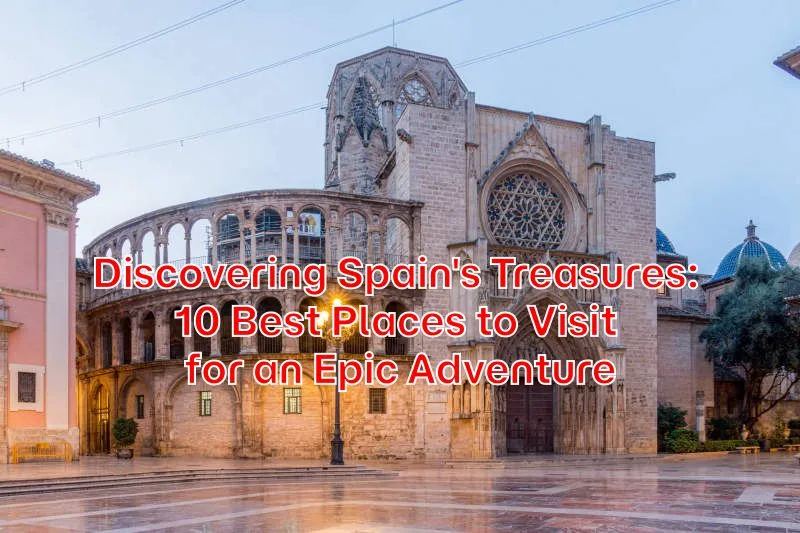 Discovering-Spains-Treasures-10-Best-Places-to-Visit-for-an-Epic-Adventure