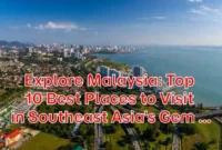 Explore-Malaysia-Top-10-Best-Places-to-Visit-in-Southeast-Asias-Gem Explore-Malaysia-Top-10-Best-Places-to-Visit-in-Southeast-Asias-Gem
