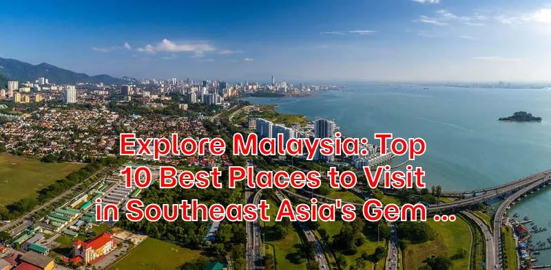 Explore-Malaysia-Top-10-Best-Places-to-Visit-in-Southeast-Asias-Gem