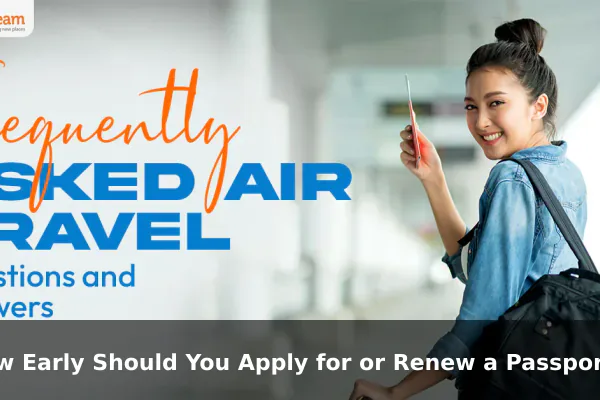 How Early Should You Apply for or Renew a Passport?