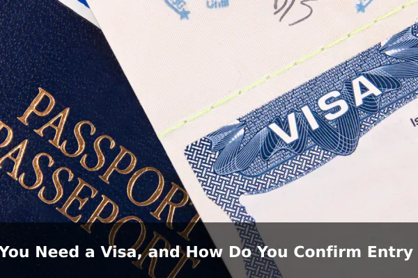 Do You Need a Visa, and How Do You Confirm Entry Requirements?
