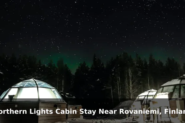 Northern Lights Cabin Stay Near Rovaniemi, Finland